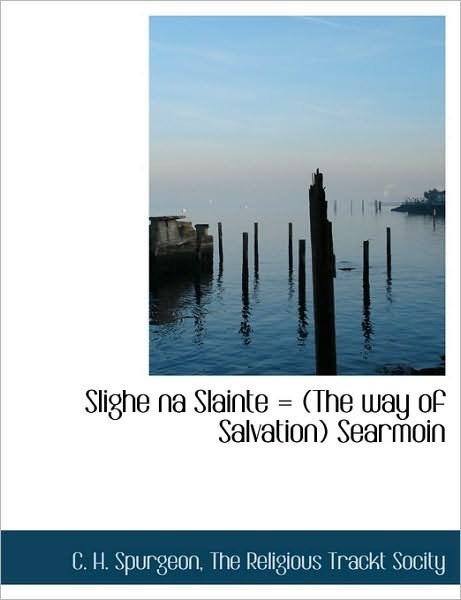 Slighe Na Slainte = (The Way of Salvation) Searmoin - C. H. Spurgeon - Książki - BiblioLife - 9781140520351 - 6 kwietnia 2010