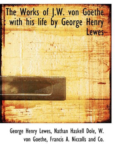 Cover for Nathan Haskell Dole · The Works of J.w. Von Goethe: with His Life by George Henry Lewes (Paperback Book) (2010)