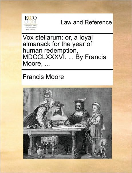 Cover for Francis Moore · Vox Stellarum: Or, a Loyal Almanack for the Year of Human Redemption, Mdcclxxxvi. ... by Francis Moore, ... (Paperback Book) (2010)