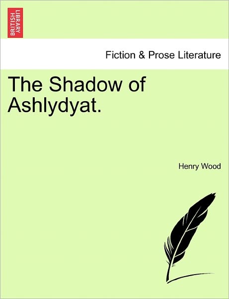 The Shadow of Ashlydyat. - Henry Wood - Books - British Library, Historical Print Editio - 9781241133351 - February 1, 2011