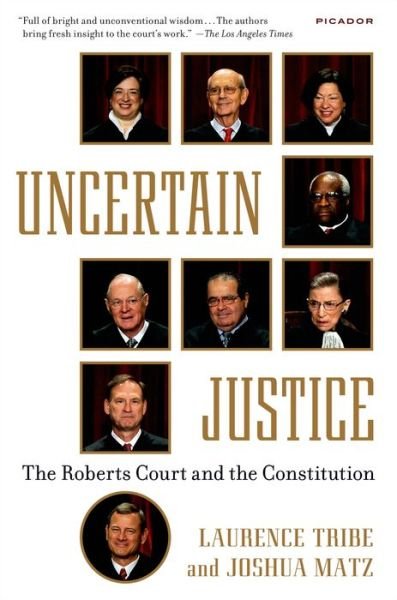 Uncertain Justice: The Roberts Court and the Constitution - Laurence Tribe - Böcker - Picador USA - 9781250069351 - 9 juni 2015