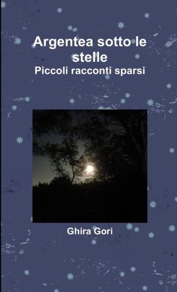 Cover for Ghira Gori · Argentea Sotto le Stelle. Piccoli Racconti Sparsi (Bok) (2016)
