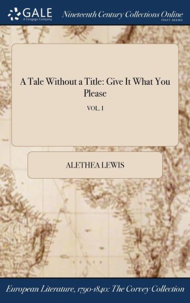 A Tale Without a Title: Give It What You Please; Vol. I - Alethea Lewis - Books - Gale Ncco, Print Editions - 9781375317351 - July 21, 2017