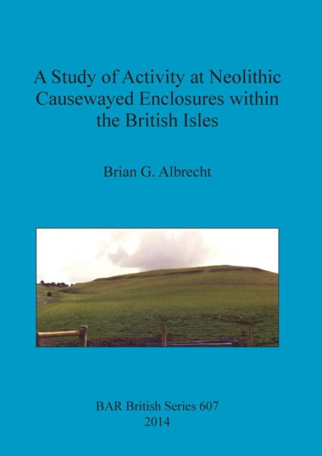 Cover for Brian G Albrecht · A Study of Activity at Neolithic Causewayed Enclosures Within the British Isles (Paperback Book) (2014)