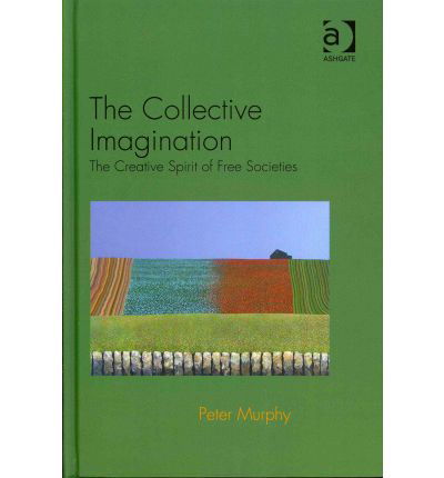 Cover for Murphy, Peter (La Trobe University, Australia and The Cairns Institute, James Cook University, Australia) · The Collective Imagination: The Creative Spirit of Free Societies (Hardcover bog) [New edition] (2012)