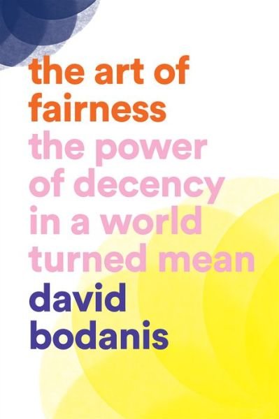 Cover for David Bodanis · The Art of Fairness : The Power of Decency in a World Turned Mean (Inbunden Bok) (2021)