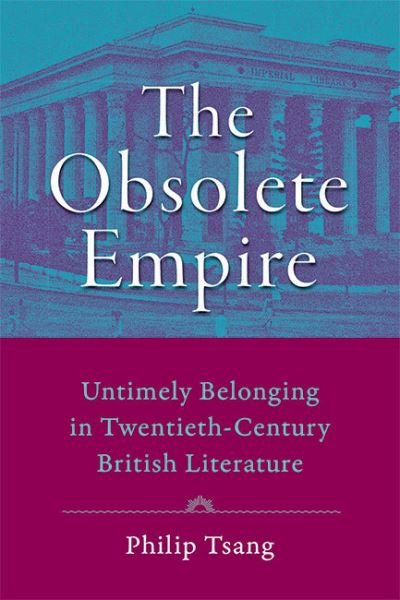 Cover for Tsang, Philip (Colorado State University) · The Obsolete Empire: Untimely Belonging in Twentieth-Century British Literature - Hopkins Studies in Modernism (Hardcover Book) (2021)