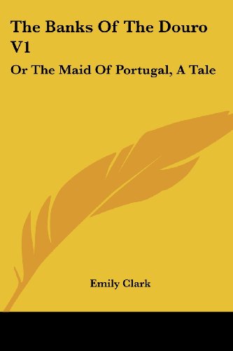 Cover for Emily Clark · The Banks of the Douro V1: or the Maid of Portugal, a Tale (Paperback Book) (2007)