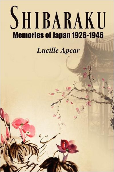 Cover for Lucille Apcar · Shibaraku: Memories of Japan 1926-1946 (Paperback Book) (2011)