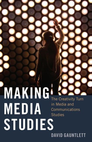 Making Media Studies: The Creativity Turn in Media and Communications Studies - Digital Formations - David Gauntlett - Bücher - Peter Lang Publishing Inc - 9781433123351 - 27. Februar 2015