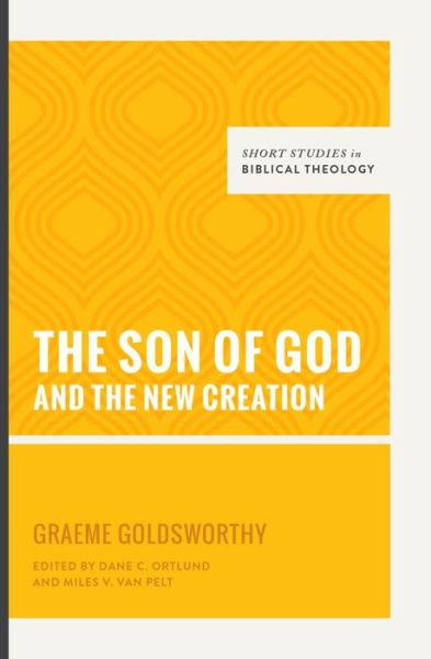 The Son of God and the New Creation - Short Studies in Biblical Theology - Graeme Goldsworthy - Books - Crossway Books - 9781433545351 - June 30, 2015