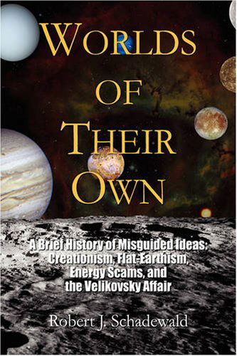 Cover for Robert J. Schadewald · Worlds of Their Own: a Brief History of Misguided Ideas - Creationism, Flat-earthism, Energy Scams, and the Velikovsky Affair (Hardcover Book) (2008)