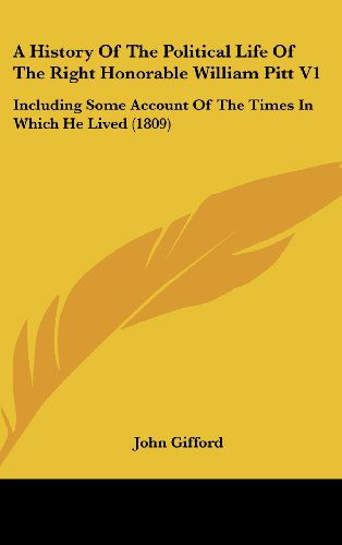 Cover for John Gifford · A History of the Political Life of the Right Honorable William Pitt V1: Including Some Account of the Times in Which He Lived (1809) (Hardcover Book) (2008)