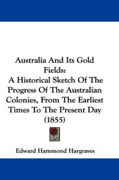 Cover for Edward Hammond Hargraves · Australia and Its Gold Fields: a Historical Sketch of the Progress of the Australian Colonies, from the Earliest Times to the Present Day (1855) (Paperback Book) (2009)