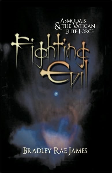 Cover for Rae James Bradley Rae James · Fighting Evil: Asmodais and the Vatican Elite Force (Hardcover bog) (2010)