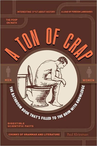 Cover for Paul Kleinman · A Ton of Crap: the Bathroom Book That's Filled to the Brim with Knowledge (Paperback Book) (2011)