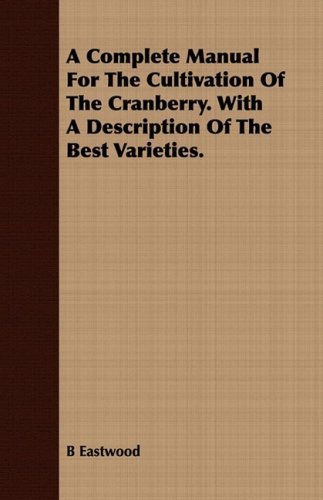 Cover for B Eastwood · A Complete Manual for the Cultivation of the Cranberry. with a Description of the Best Varieties. (Paperback Bog) (2008)