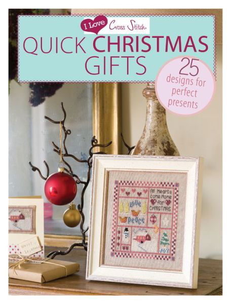 I Love Cross Stitch – Quick Christmas Gifts: 25 Designs for Perfect Presents - Various (Author) - Libros - David & Charles - 9781446303351 - 27 de abril de 2013