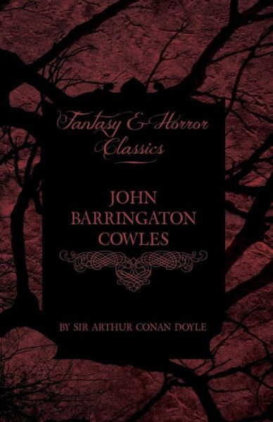 John Barrington Cowles (Fantasy and Horror Classics) - Sir Arthur Conan Doyle - Books - Read Books - 9781447405351 - May 4, 2011