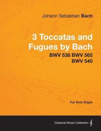 Cover for Johann Sebastian Bach · 3 Toccatas and Fugues by Bach - BWV 538 BWV 565 BWV 540 - For Solo Organ (Pocketbok) (2013)