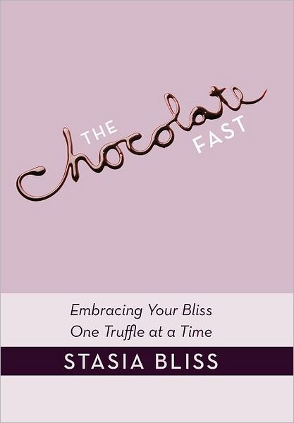 Cover for Stasia Bliss · The Chocolate Fast: Embracing Your Bliss One Truffle at a Time (Hardcover Book) (2011)