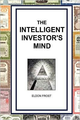 Cover for Eldon Frost · The Intelligent Investor's Mind: the Psychology and Philosophy of Smart Investing (Paperback Book) (2011)