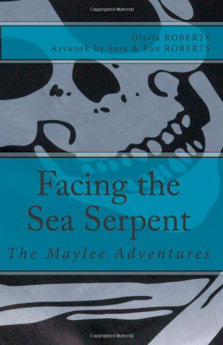 The Maylee Adventures: Facing the Sea Serpent - Olivia Roberts - Books - CreateSpace Independent Publishing Platf - 9781461070351 - April 14, 2011
