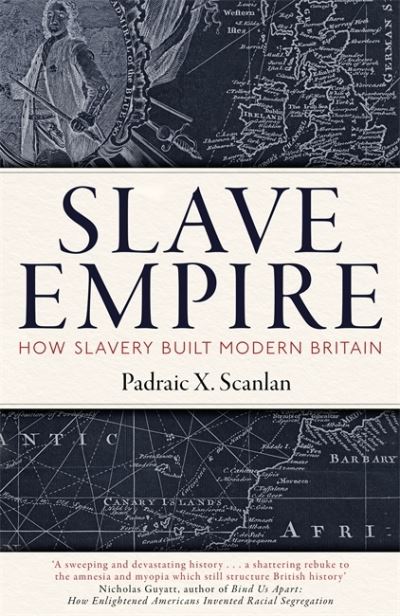 Cover for Padraic X. Scanlan · Slave Empire: How Slavery Built Modern Britain (Hardcover Book) (2020)