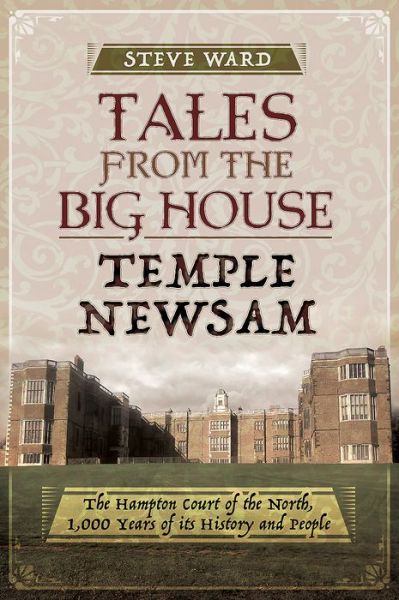 Cover for Steve Ward · Tales from the Big House: Temple Newsam: The Hampton Court of the North, 1,000 Years of its History and People (Paperback Book) (2018)