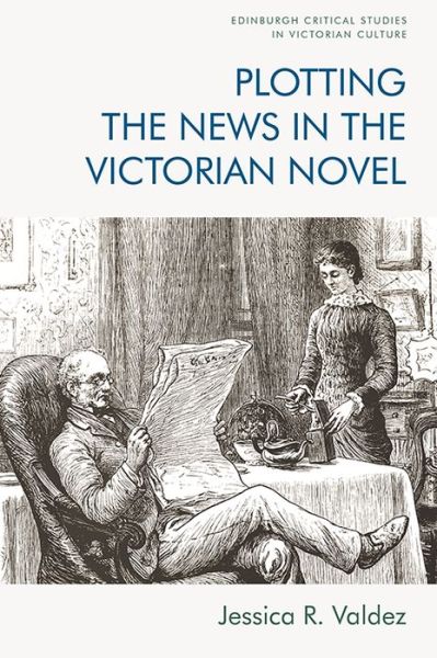 Cover for Jessica R. Valdez · Plotting the News in the Victorian Novel - Edinburgh Critical Studies in Victorian Culture (Paperback Book) (2022)