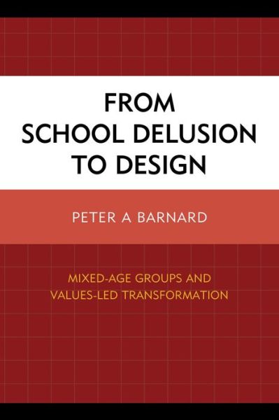 Cover for Peter A Barnard · From School Delusion to Design: Mixed-Age Groups and Values-Led Transformation (Paperback Book) (2015)