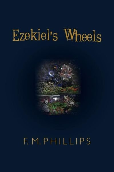 Ezekiel's Wheels - F M Phillips - Books - Createspace - 9781480132351 - July 12, 2013