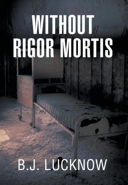 Cover for B J Lucknow · Without Rigor Mortis (Hardcover Book) (2013)