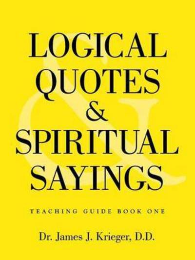 Cover for D D Dr James J Krieger · Logical Quotes and Spiritual Sayings (Pocketbok) (2015)