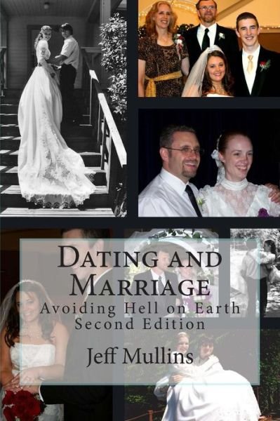 Dating and Marriage: Avoiding Hell on Earth (Volume 1) - Jeff Mullins - Livros - CreateSpace Independent Publishing Platf - 9781490483351 - 10 de fevereiro de 2014