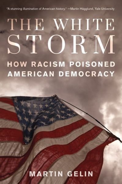 Cover for Martin Gelin · The White Storm: How Racism Poisoned American Democracy (Innbunden bok) (2025)