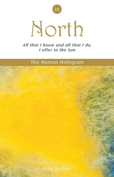 Cover for Otto Richter · The Human Hologram (North, Book 3): All That I Know and All That I Do, I Offer to the Sun / Apply Your Personal Power Effectively Through Pleasurable Self (Paperback Book) (2013)