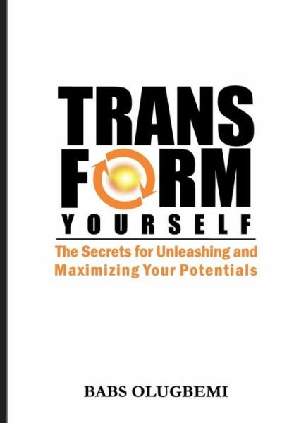 Cover for Babs Olugbemi · Transform Yourself: the Secrets for Unleashing &amp; Maximizing Your Potentials (Paperback Bog) (2013)