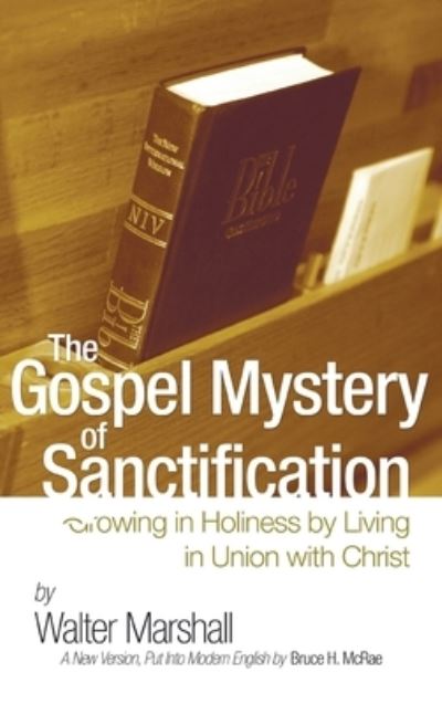 Cover for Walter Marshall · The Gospel Mystery of Sanctification: Growing in Holiness by Living in Union with Christ (Hardcover Book) (2005)