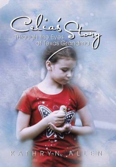 Cover for Kathryn Allen · Celia's Story Through the Eyes of Texas Grandma (Hardcover Book) (2014)