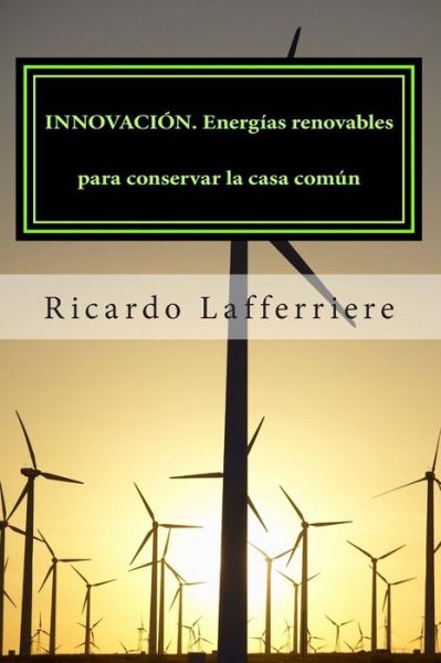 Cover for Ricardo Lafferriere · Innovacion. Energias Renovables Para Conservar La Casa Comun (Paperback Book) (2014)