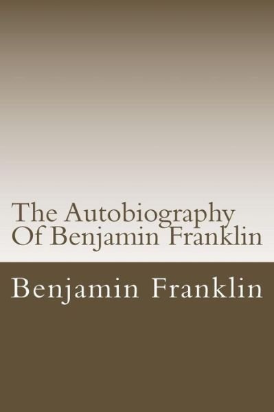 The Autobiography of Benjamin Franklin - Benjamin Franklin - Books - Createspace - 9781500216351 - June 1, 1909
