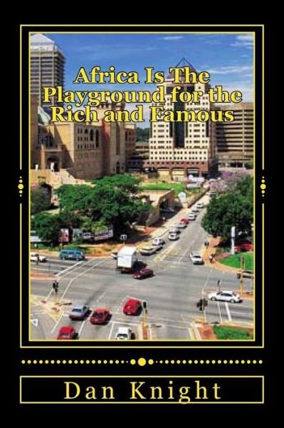 Africa is the Playground for the Rich and Famous: Having a Ball in Africa Today While We Speak - Fame Dan Edward Knight Sr - Bücher - Createspace - 9781500386351 - 1. Juli 2014