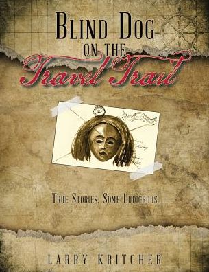 Cover for Larry Kritcher · Blind Dog on the Travel Trail : True Stories ,Some Ludicrous (Paperback Book) (2016)