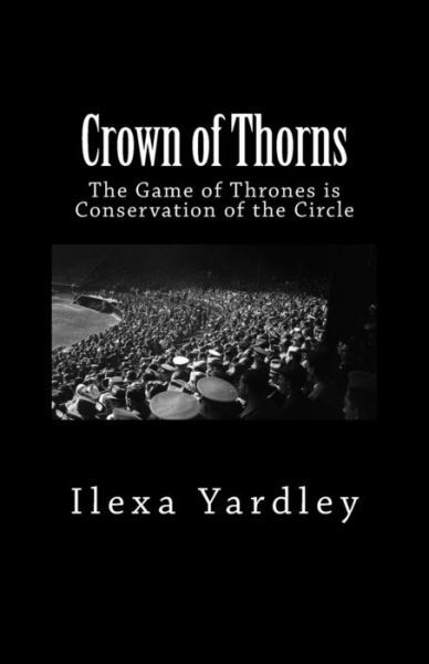 Cover for Ilexa Yardley · Crown of Thorns: the Game of Thrones is Conservation of the Circle (Taschenbuch) (2014)