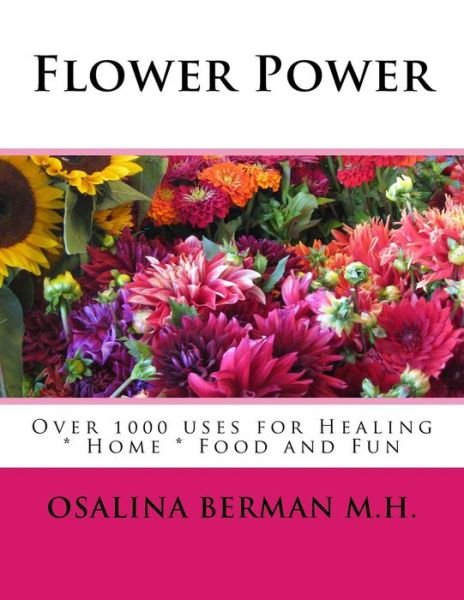 Cover for Osalina Berman M H · Flower Power: over 1000 Uses for Healing, Home, Food and Fun (Pocketbok) (2015)
