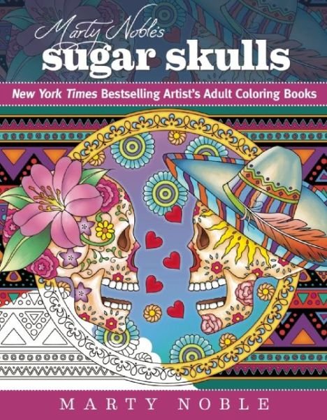 Marty Noble's Sugar Skulls: New York Times Bestselling Artists' Adult Coloring Books - Marty Noble - Bücher - Skyhorse Publishing - 9781510710351 - 5. Januar 2016