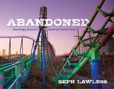 Cover for Seph Lawless · Abandoned: Hauntingly Beautiful Deserted Theme Parks (Hardcover bog) (2017)