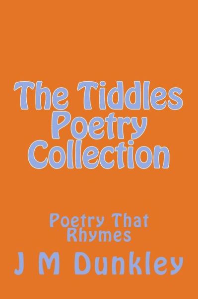 Cover for J M Dunkley · The Tiddles Poetry Collection: Poetry That Rhymes (Paperback Book) (2015)