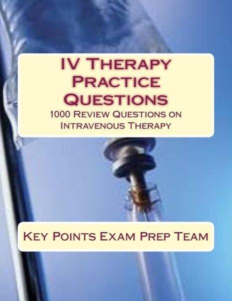 Cover for Key Points Exam Prep Team · Iv Therapy Practice Questions: 1000 Review Questions on Intravenous Therapy (Taschenbuch) (2015)